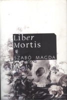 Szabó Magda : Liber Mortis - Naplók 1982. május 25. - 1990. február 27.