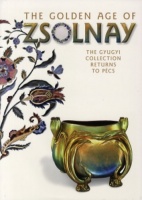 Csenkey Éva, Gyugyi László, Hárs Éva : The Golden Age of Zsolnay - The Gyugyi Collection Returns to Pécs