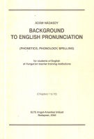 Nádasdy Ádám : Background to English Pronunciation (Phonetics, Phonology, Spelling) for students of English at Hungarian teacher training institutions