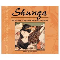 Norton, Bret  : Shunga: The Essence of Japanese Pillow-Book Eroticism