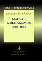Kecskeméti Károly : Magyar liberalizmus 1790-1848