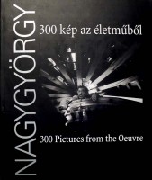 Gera Mihály (szerk.) : Nagygyörgy Sándor: 300 kép az életműből - 300 Pictures from the Oeuvre