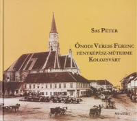 Sas Péter : Ónodi Veress Ferenc fényképész-műterme Kolozsvárt