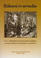 Kapronczay Károly (összeáll.) : Háború és orvoslás - Az I. világháború katonaegészségügye, annak néhány előzménye és utóélete