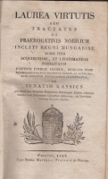 Kassics, Ignatio [Ignác] : Laurea Virtutis seu tractatus de praerogativis nobilium inclyti regni Hungariae...