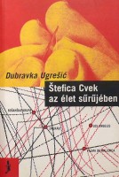 Ugresic, Dubravka : Stefica Cvek az élet sűrűjében