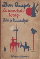 Cervantes [Saavedra], Miguel [de] : Az elmés, nemes Don Quijote La manchai lovag élete és kalandjai