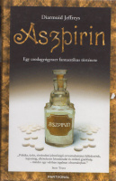 Jeffreys, Diarmuid : Aszpirin - Egy csodagyógyszer fantasztikus története