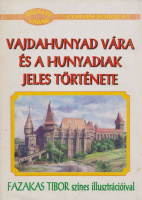 Varga Károly (sorozat szerk.) - Fazakas Tibor (ill.) : Vajdahunyad vára és a Hunyadiak jeles története