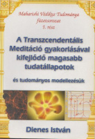 Dienes István : A transzcendentális Meditáció gyakorlásával kifejlődő magasabb tudatállapotok - és tudományos modellezésük
