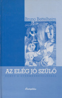 Bettelheim, Bruno : Az elég jó szülő - Könyv a gyermeknevelésről