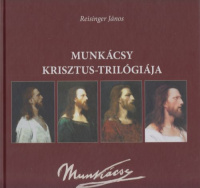 Reisinger János : Munkácsy Krisztus-trilógiája
