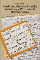 Udvari István : Ruszin (kárpátukrán) hivatalos írásbeliség a XVIII. századi Magyarországon