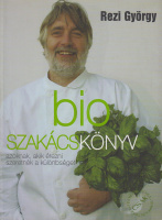 Rezi György : Bio szakácskönyv azoknak, akik érezni szeretnék a különbséget