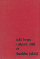 Galla Ferenc : Cselgáncs (judo) és önvédelem (aikido)