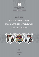 Pálffy Géza : A Magyar Királyság és a Habsburg Monarchia a 16. században