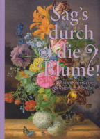 Rollig, Stella - Rolf H. Johannsen (Hrsg.) : Sag's durch die Blume! - Wiener Blumenmalerei von Waldmüller bis Klimt