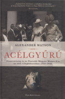 Watson, Alexander : Acélgyűrű - Németország és az Osztrák-Magyar Monarchia az első világháborúban (1914-1918)