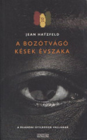 Hatzfeld, Jean : A bozótvágó kések évszaka - A ruandai gyilkosok vallanak