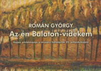 Román György : Az én Balaton-vidékem - Képes emlékkönyv a művész halálának 25. évfordulójára