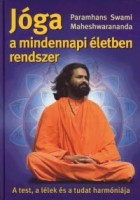 Maheshwarananda, Paramhans Swami  : Jóga a mindennapi életben rendszer A test, a lélek és a tudat harmóniája
