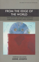 Joseph, Anne (Compiled and Ed.) : From the Edge of the World - The Jewish Refugee Experience Through Letters and Stories