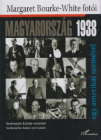 Kádár Lynn Katalin (szerk.) - Szerencsés Károly (esszé) : Magyarország, 1938 - Egy amerikai szemével. Margaret Bourke-White fotói