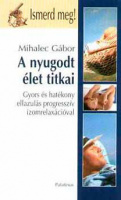Mihalec Gábor : A nyugodt élet titkai - Gyors és hatékony ellazulás progresszív izomrelaxációval