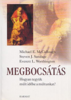 McCullough, Michael E. - Steven J. Sandage - Everett L. Worthington : Megbocsátás - Hogyan tegyük múlt időbe a múltunkat?