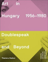 Sasvári Edit, Hornyik Sándor, Turai Hedvig (Ed.) : Art in Hungary 1956-1980. Doublespeak and Beyond