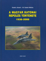 Szabó József - M. Szabó Miklós : A Magyar katonai repülés története 1938-2008