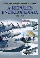 Batchelor, John - Lowe, Malcolm V. : A repülés enciklopédiája 1848-1939