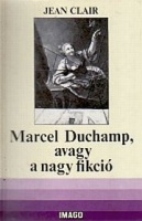 Clair, Jean : Marcel Duchamp, avagy a nagy fikció