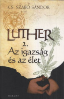 Cs. Szabó Sándor : Luther 2. - Az igazság és az élet