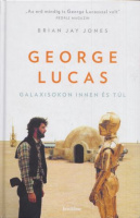 Jones, Brian Jay : George Lucas - Galaxisokon innen és túl 