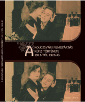 Balogh Gyöngyi - Zágoni Bálint (szerk.) : A kolozsvári filmgyártás képes története 1913-tól 1920-ig