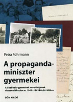 Fohrmann, Petra : A propagandaminiszter gyermekei - A Goebbels-gyermekek nevelőnőjének visszaemlékezése az 1943-1945 közötti időkre