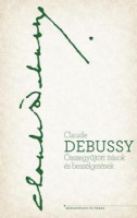 Debussy, Claude  : Összegyűjtött írások és beszélgetések