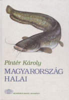 Pintér Károly : Magyarország halai - Biológiájuk és hasznosításuk