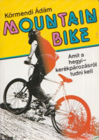 Körmendi Ádám : Mountain bike - Amit a hegyi-kerékpározásról tudni kell