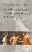 Horkay Hörcher Ferenc : Esztétikai gondolkodás a felvilágosodás korában 1650-1800 - Az ízlésesztétika paradigmája