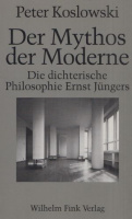 Koslowski, Peter : Der Mythos der Moderne - Die dichterische Philosophie Ernst Jüngers.