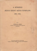 Németh Imre : A kőszegi Jézus Szent Szíve-Templom 1894-1944. 