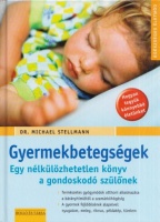 Stellmann, Michael : Gyermekbetegségek - Egy nélkülözhetetlen könyv a gondoskodó szülőnek