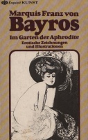 Bayros, Marquis Franz von : Im Garten der Aphrodite - Erotische Zeichnungen und Illustrationen