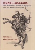 Kertai Zalán (illustrated) - Kárpáti Gábor Csaba (Ed. and written) : Huns - Magyars. The Military Culture of Magyars and its Related Peoples