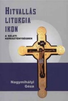 Nagymihályi Géza : Hitvallás, liturgia, ikon a keleti kereszténységben