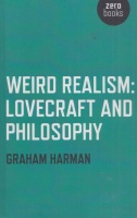 Harman, Graham : Weird Realism: Lovecraft and Philosophy