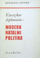 Diószegi István : Klasszikus diplomácia - Modern hatalmi politika