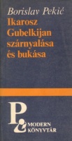 Pekić, Borislav : Ikarosz Gubelkijan szárnyalása és bukása